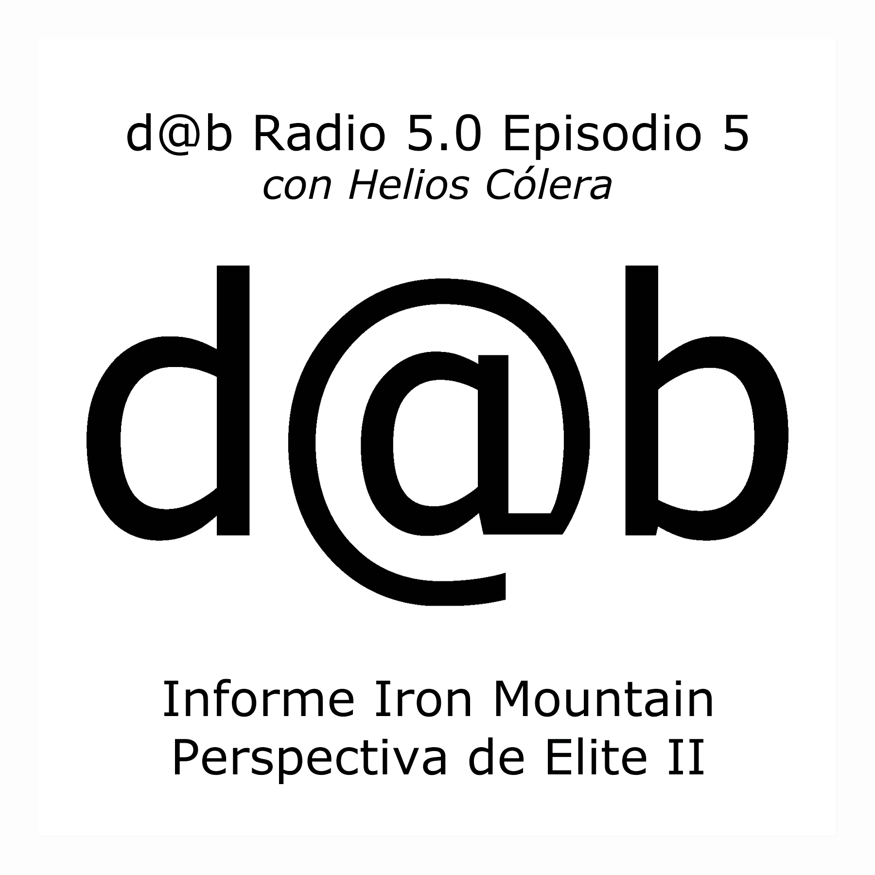 Desmontando a Babylon: DaB Radio 5.0 Episodio 5 – La Perspectiva de Elite II : Informe Iron Mountain +helios colera