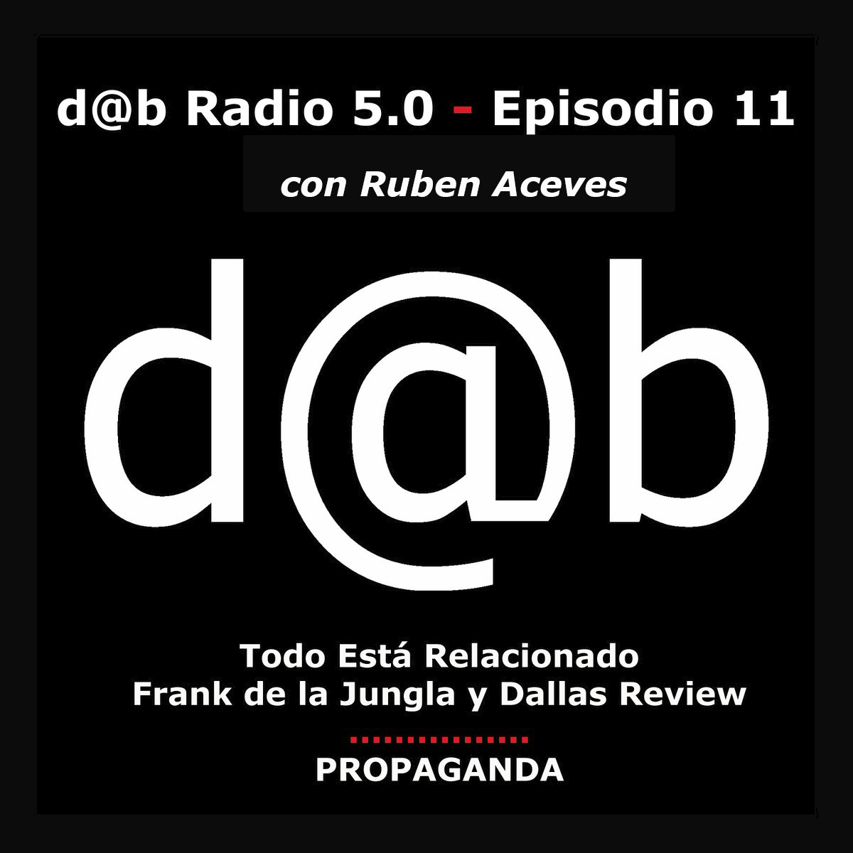 Desmontando a Babylon: DaB Radio 5.0 Episodio 11 -Todo Está Relacionado: Frank de la Jungla,  Dallas Review y PROPAGANDA