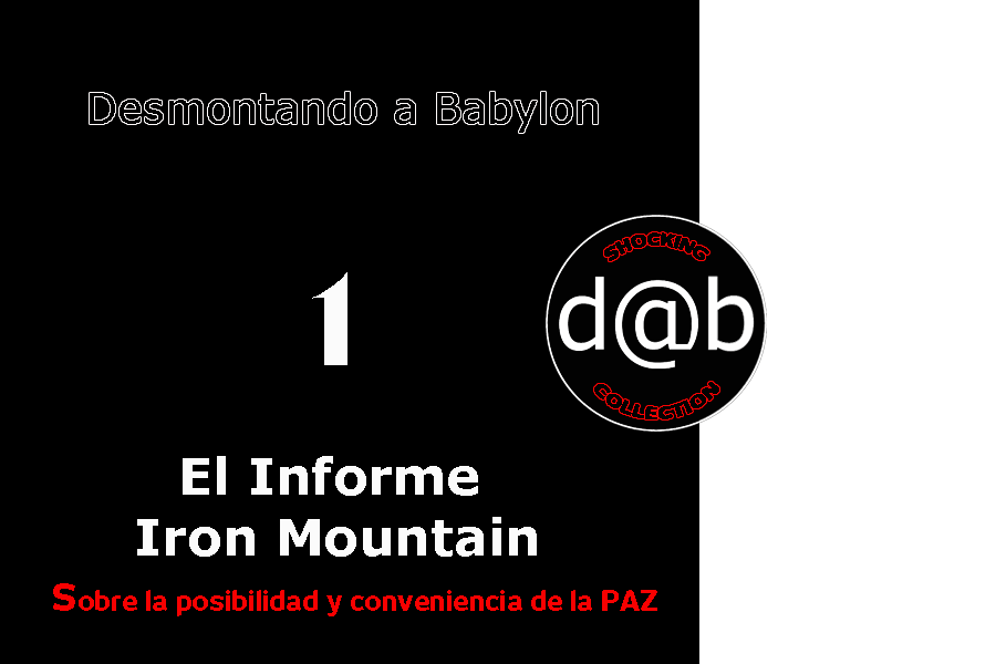 Desmontando a Babylon: D@b  SHOCKING  COLLECTION  Nº  1  –  Informe  Iron  Mountain  sobre  la  Posibilidad  y  Conveniencia  de  la  Paz