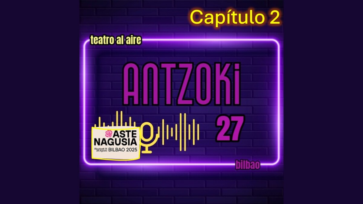 Antzoki27: Capítulo  2.  Teatro  en  la  Aste  Nagusia  con  Paula  Prol    y  Carmen  Morales.