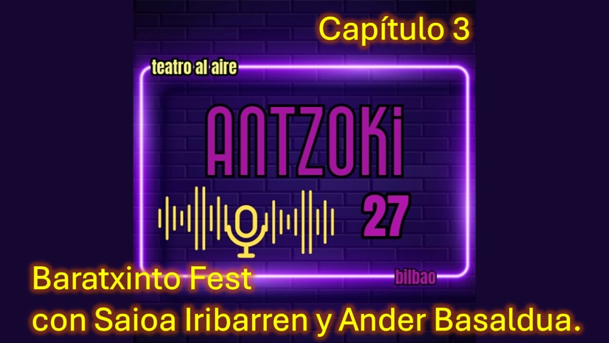 Antzoki27: Capítulo 3. Baratxinto Fest con Saioa Iribarren y Ander Basaldua