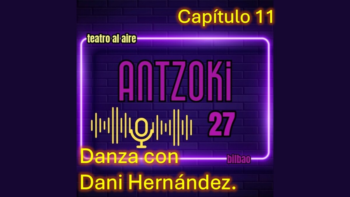 Antzoki27: Capítulo 11. Danza con Dani Hernández.
