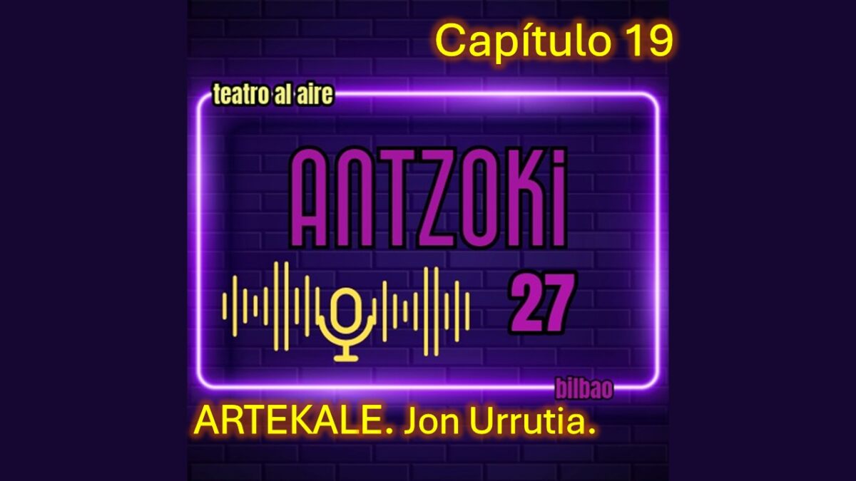 Antzoki27: Capítulo  19.  ARTEKALE.  Jon  Urrutia.