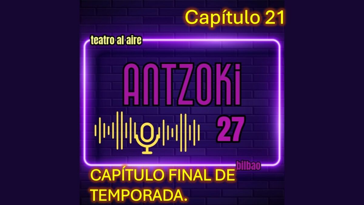 Antzoki27: Capítulo  21.  FINAL  DE  TEMPORADA  CON  CONCHITA  Y  JAVIER.