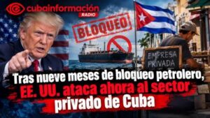 Cubainformación: Tras nueve meses de bloqueo petrolero, EE. UU. ataca ahora al sector privado de Cuba